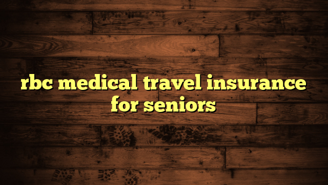 rbc medical travel insurance for seniors