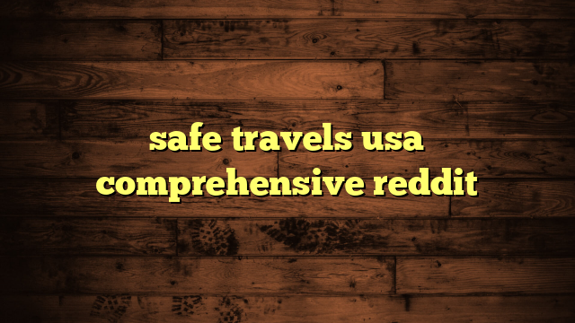 safe travels usa comprehensive reddit