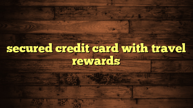 secured credit card with travel rewards