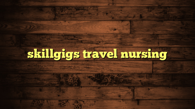 skillgigs travel nursing