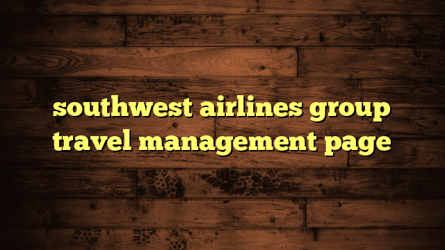 southwest airlines group travel management page