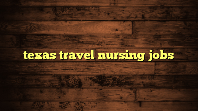 texas travel nursing jobs