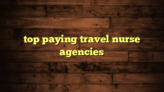 top paying travel nurse agencies