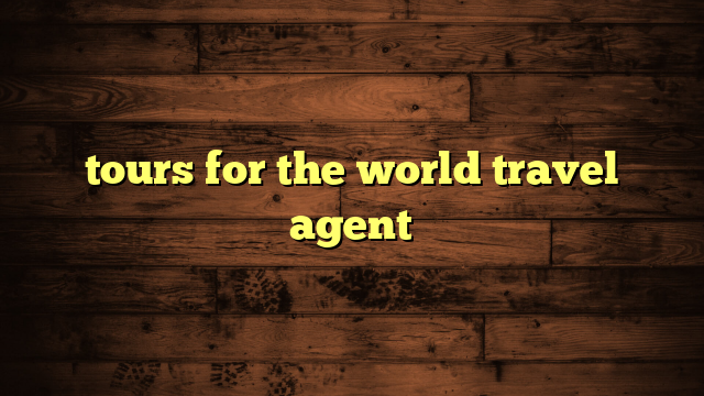 tours for the world travel agent