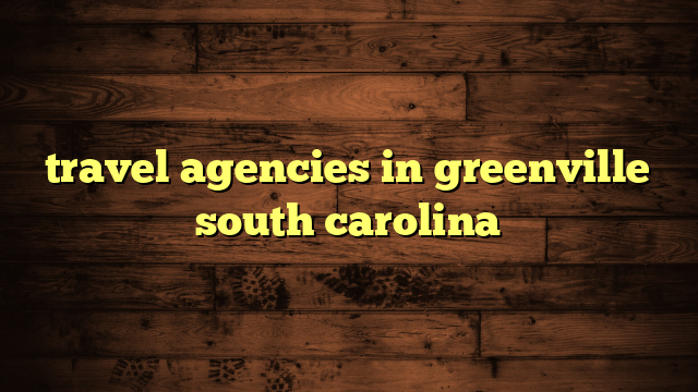 travel agencies in greenville south carolina