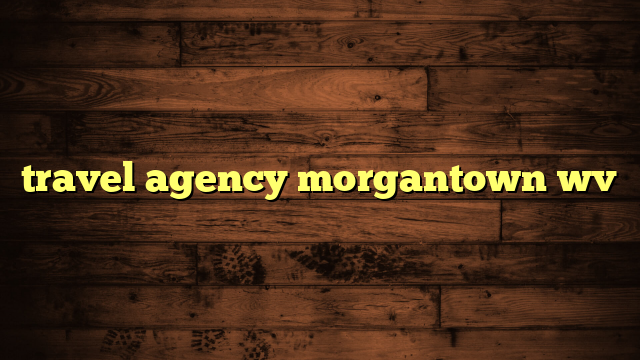 travel agency morgantown wv