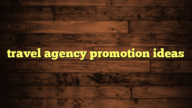 travel agency promotion ideas