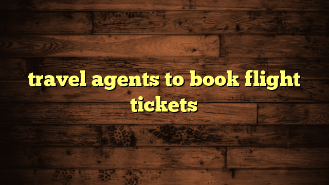 travel agents to book flight tickets