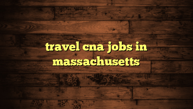 travel cna jobs in massachusetts