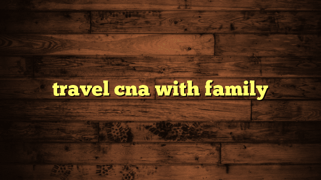 travel cna with family