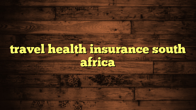 travel health insurance south africa