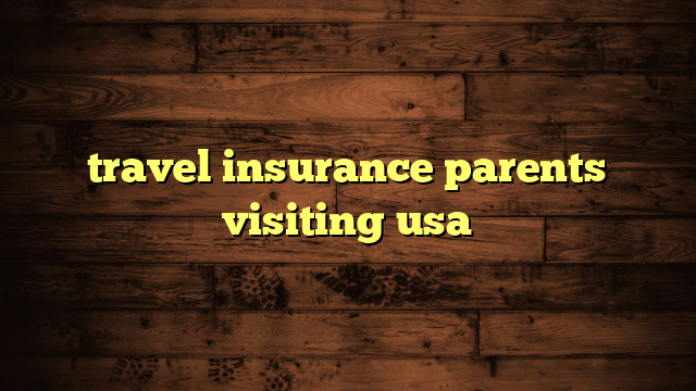 travel insurance parents visiting usa