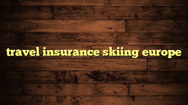 travel insurance skiing europe