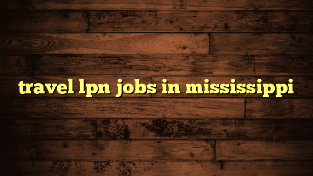 travel lpn jobs in mississippi