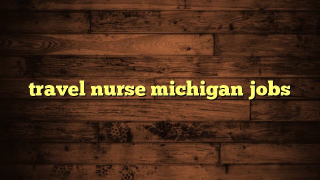 travel nurse michigan jobs