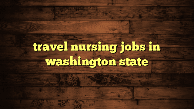 travel nursing jobs in washington state