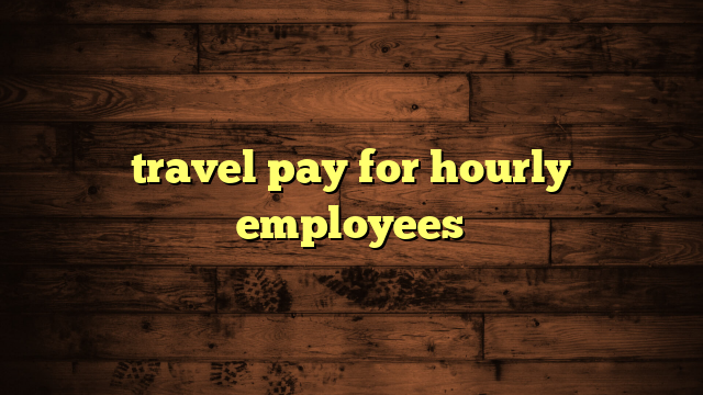 travel pay for hourly employees