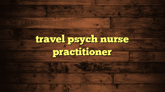 travel psych nurse practitioner