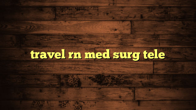 travel rn med surg tele