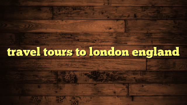 travel tours to london england