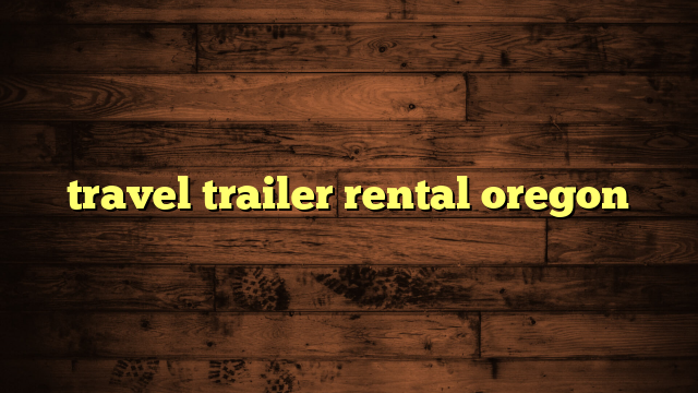 travel trailer rental oregon