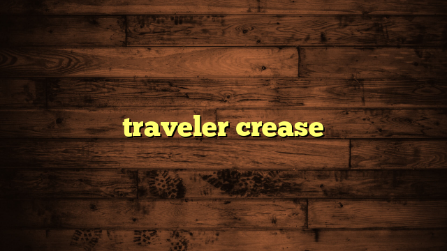 traveler crease