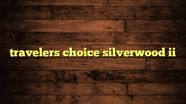 travelers choice silverwood ii