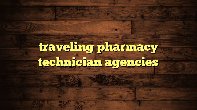 traveling pharmacy technician agencies