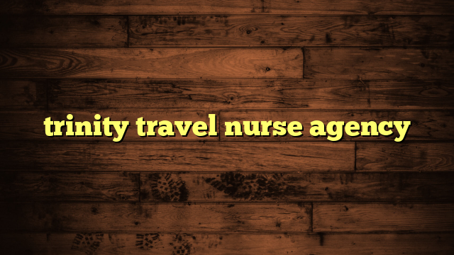 trinity travel nursing agency