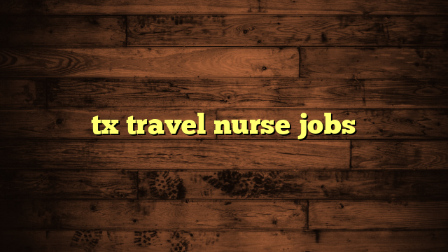 tx travel nurse jobs