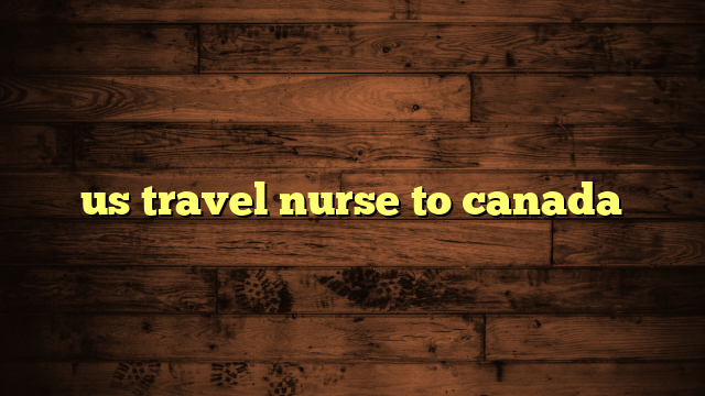 us travel nurse to canada