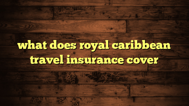 what does royal caribbean travel insurance cover