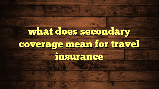 what does secondary coverage mean for travel insurance