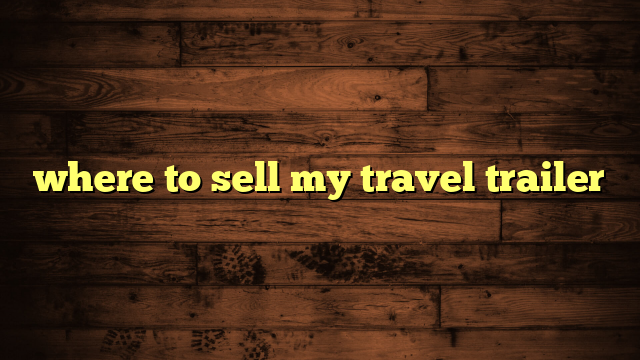 where to sell my travel trailer