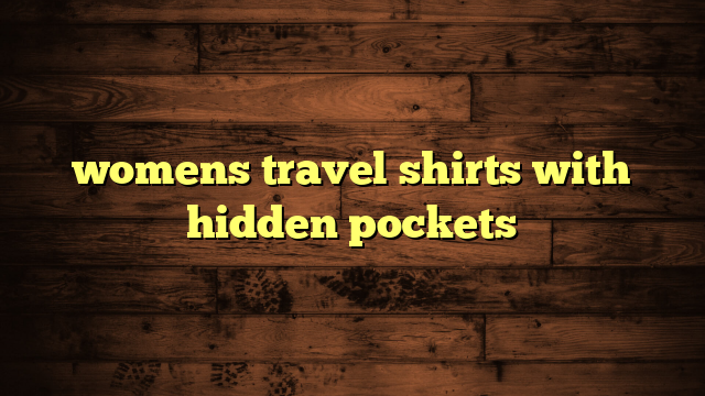 womens travel shirts with hidden pockets