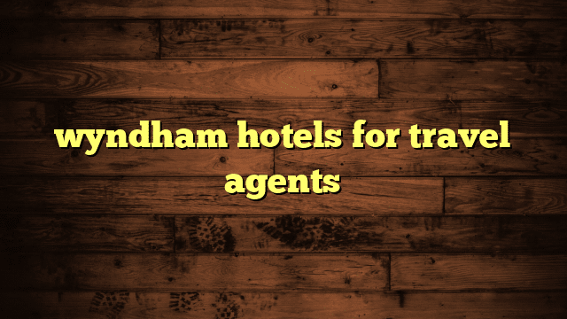 wyndham hotels for travel agents