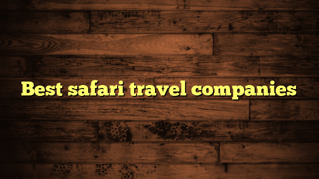 Best safari travel companies