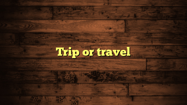 Trip or travel