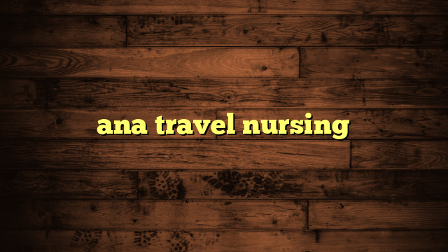 ana travel nursing