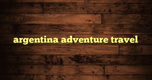 argentina adventure travel