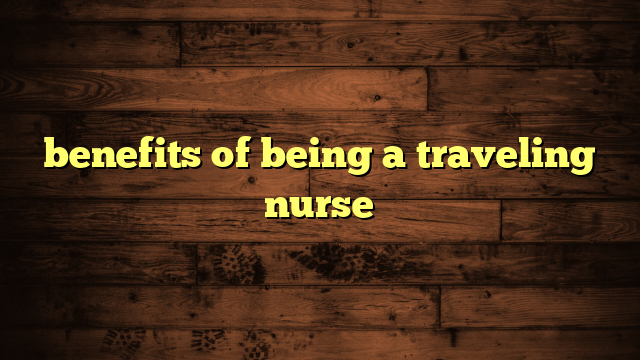 benefits of being a traveling nurse