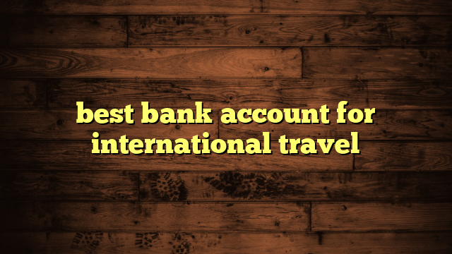 best bank account for international travel