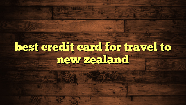 best credit card for travel to new zealand