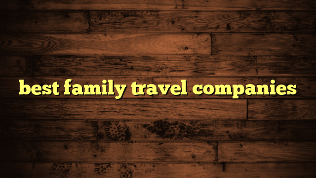 best family travel companies