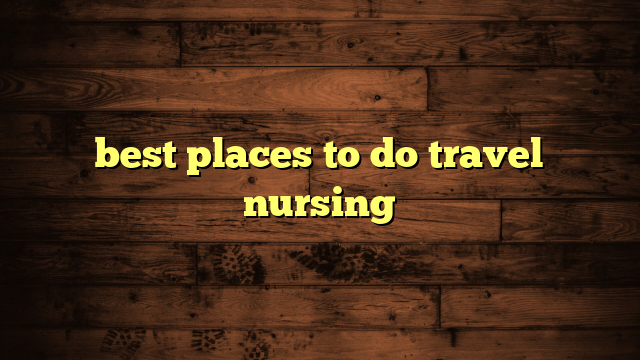 best places to do travel nursing