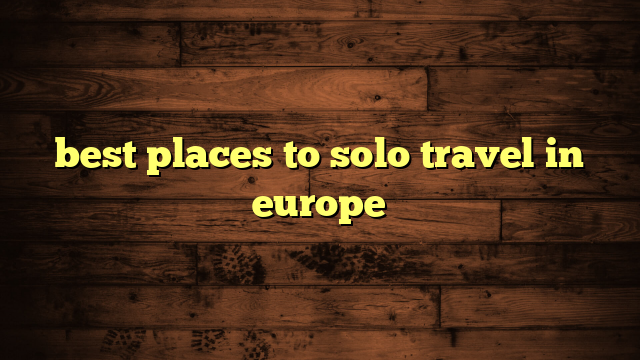 best places to solo travel in europe