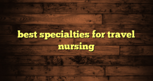 best specialties for travel nursing