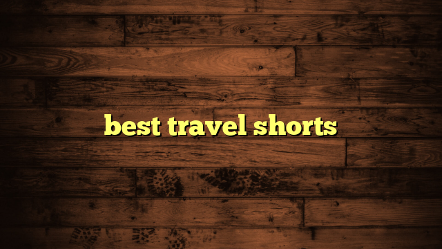 best travel shorts