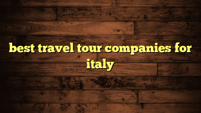 best travel tour companies for italy