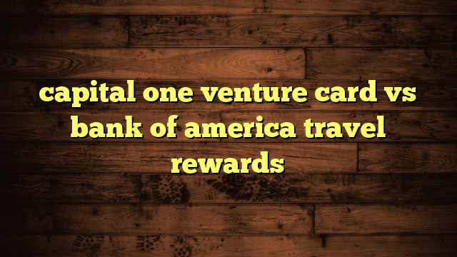 capital one venture card vs bank of america travel rewards